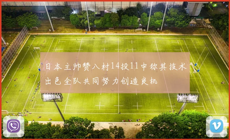 日本主帅赞八村14投11中称其技术出色全队共同努力创造良机